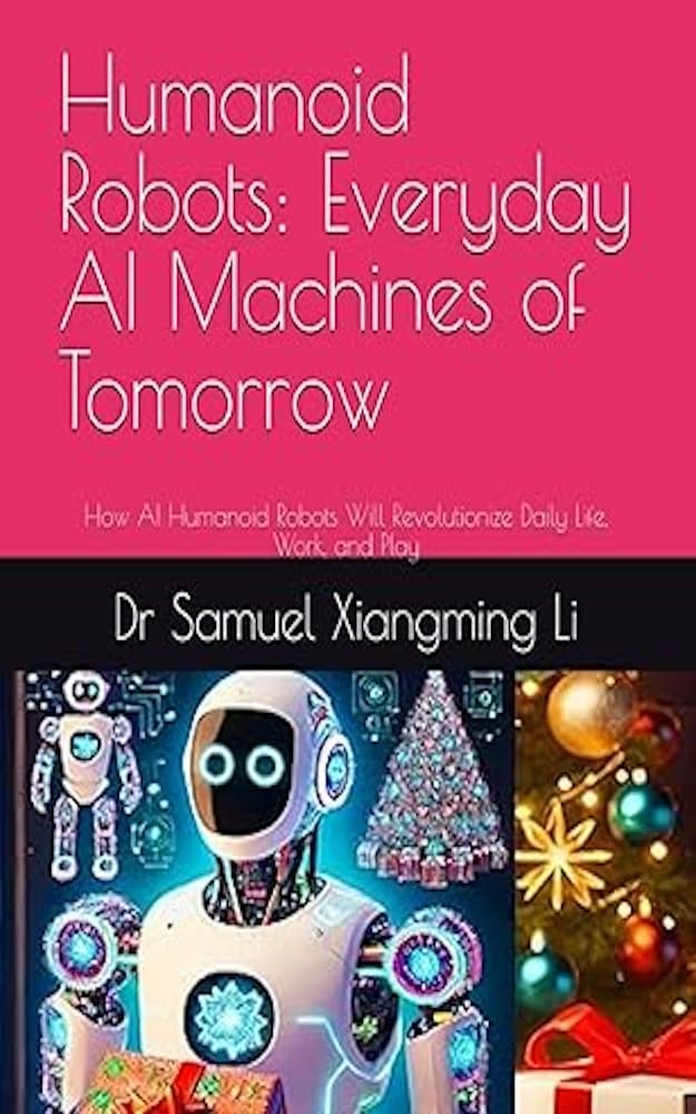 Humanoid Robots: Everyday AI Machines of Tomorrow: How AI Humanoid Robots Will Revolutionize Daily Life, Work, and Play (Anhub Humanoid Robotics Series Book 1)