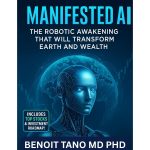 MANIFESTED AI™: The Robotic Awakening That Will Transform Earth and Wealth: How Humanoid Robots, AI Chips & AGI Builders Will Redefine Humanity — and How You Can Profit From the Coming AI Gold Rush