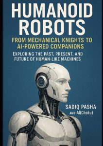 Humanoid Robots: From Mechanical Knights to AI-Powered Companions: Exploring the Past, Present, and Future of Human-like Machines