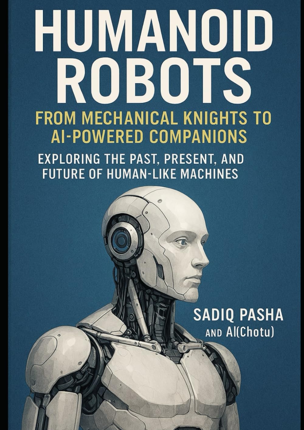 Humanoid Robots: From Mechanical Knights to AI-Powered Companions: Exploring the Past, Present, and Future of Human-like Machines