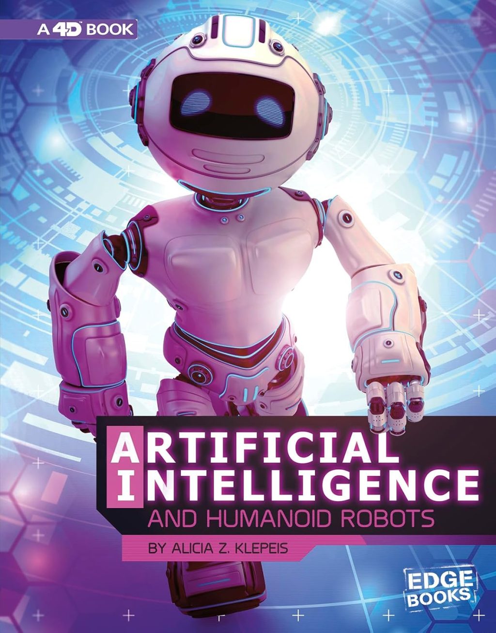 Artificial Intelligence and Humanoid Robots: 4D An Augmented Reading Experience (The World of Artificial Intelligence 4D)
