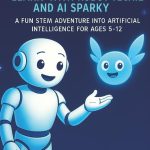AI for Kids: Learn with Robot Techie and AI Sparky: A Fun STEM Adventure into Artificial Intelligence for Ages 5–12