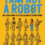 I Am Not a Robot: My Year Using AI to Do (Almost) Everything